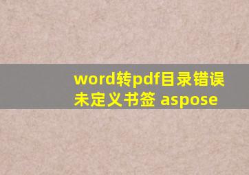 word转pdf目录错误未定义书签 aspose